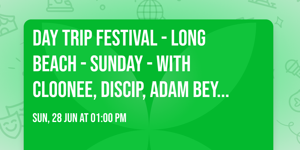 Day Trip Festival - Long Beach - Sunday - with Cloonee, Discip, Adam Beyer, and more