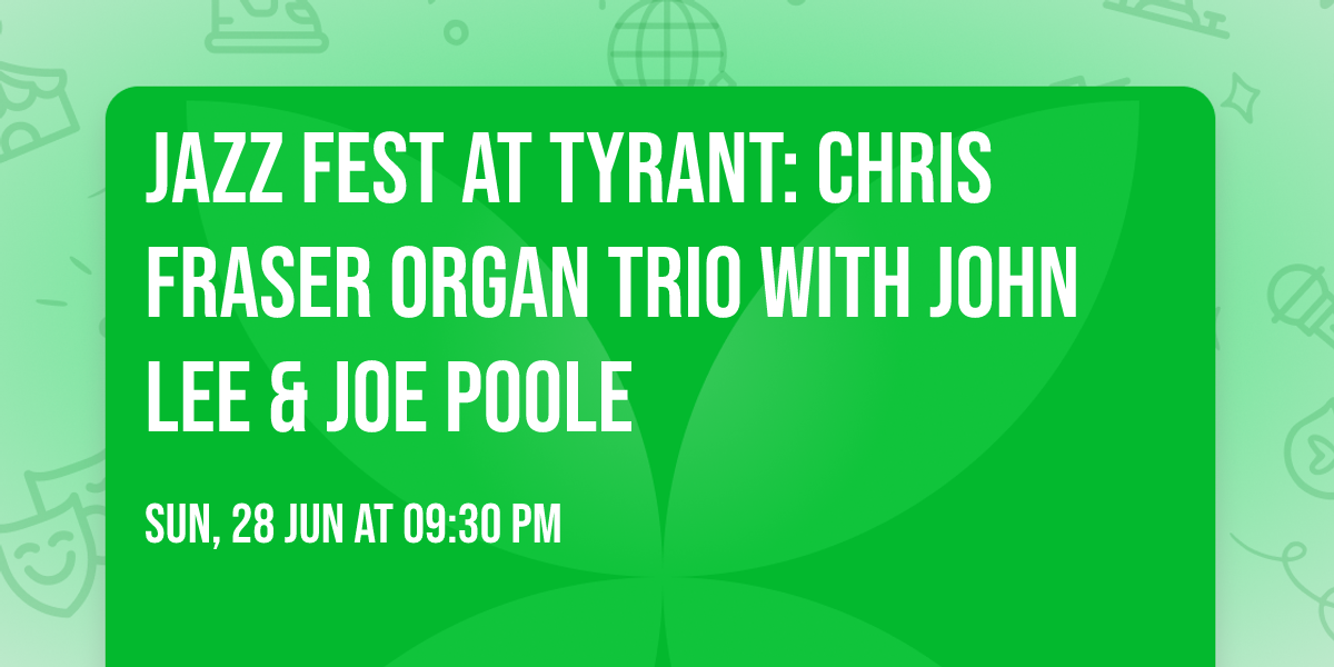 Jazz Fest at Tyrant: Chris Fraser Organ Trio with John Lee & Joe Poole