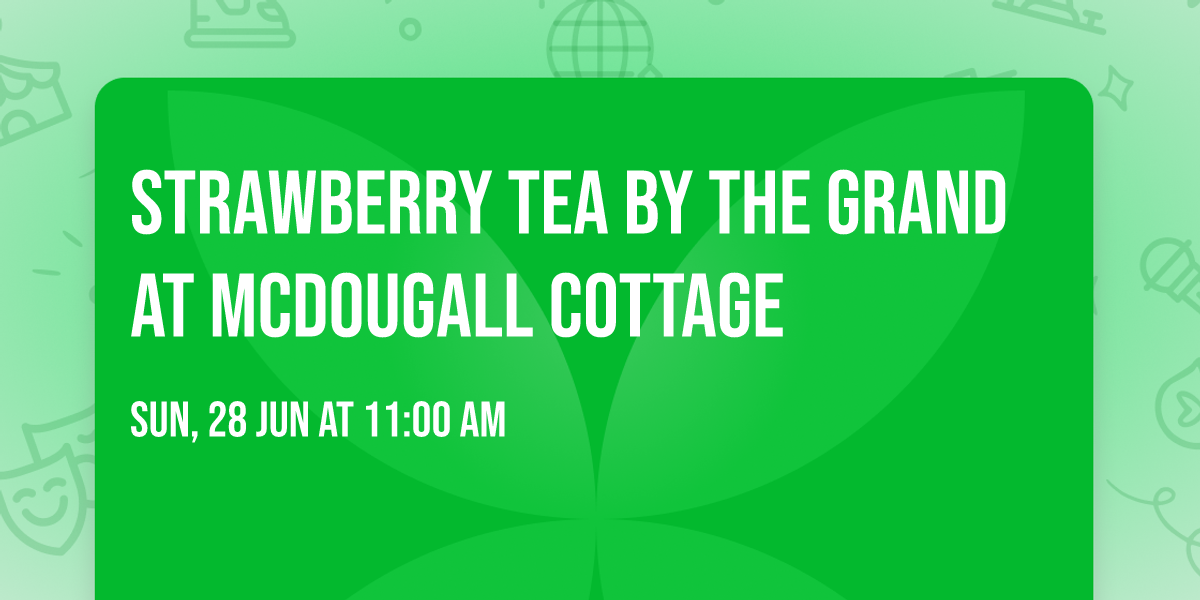 Strawberry Tea by the Grand at McDougall Cottage