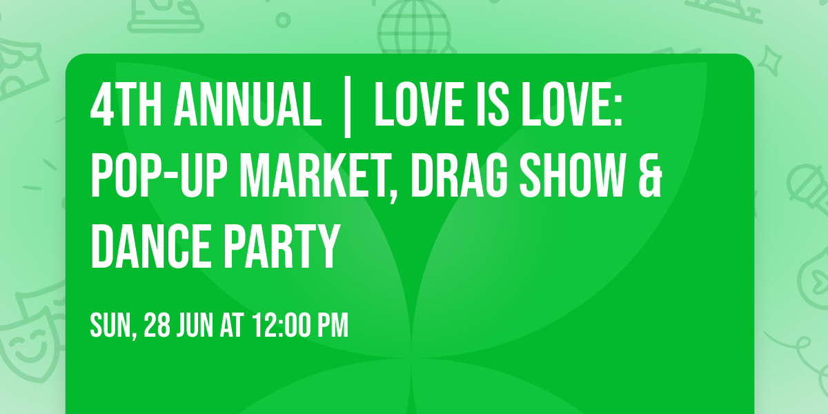 4th Annual | Love Is Love: Pop-Up Market, Drag Show & Dance Party 