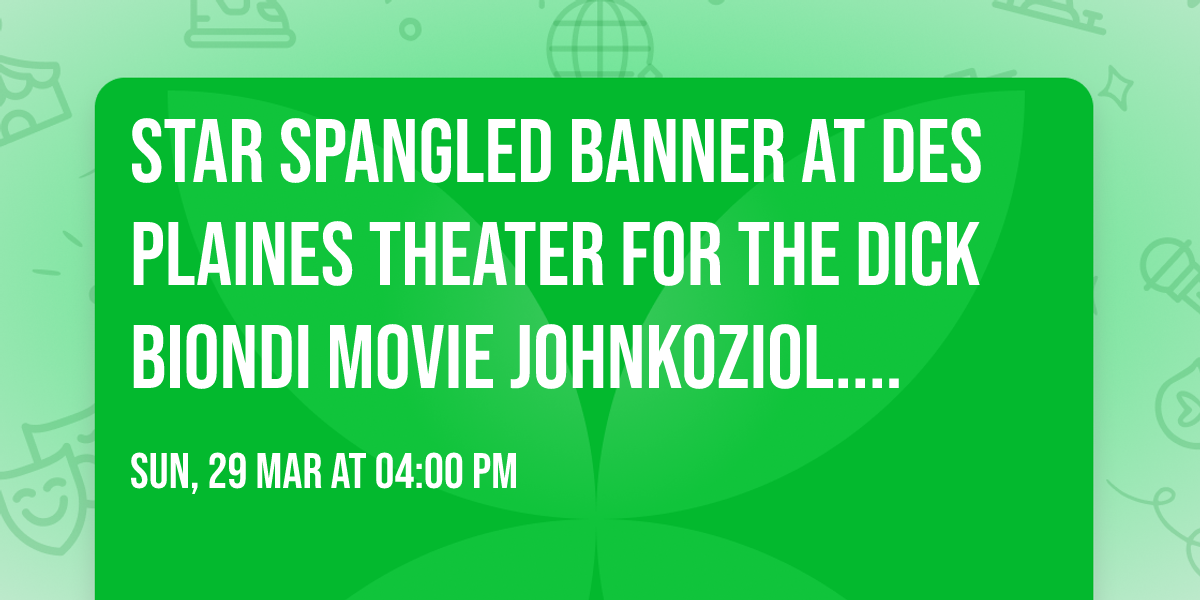 Star Spangled Banner at Des Plaines Theater for The Dick Biondi  movie  johnkoziol.com