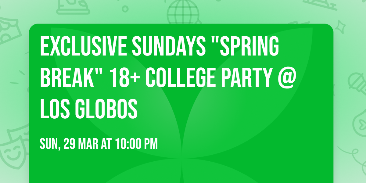 EXCLUSIVE SUNDAYS "SPRING BREAK" 18+ COLLEGE PARTY @ LOS GLOBOS
