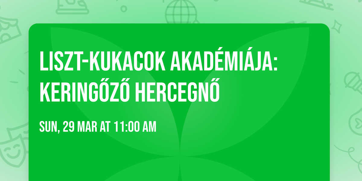 Liszt-kukacok Akad\u00e9mi\u00e1ja: Kering\u0151z\u0151 hercegn\u0151