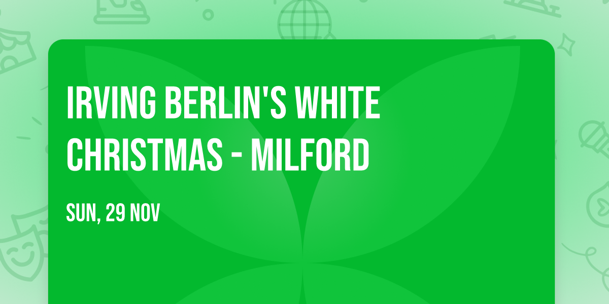 Irving Berlin's White Christmas - Milford