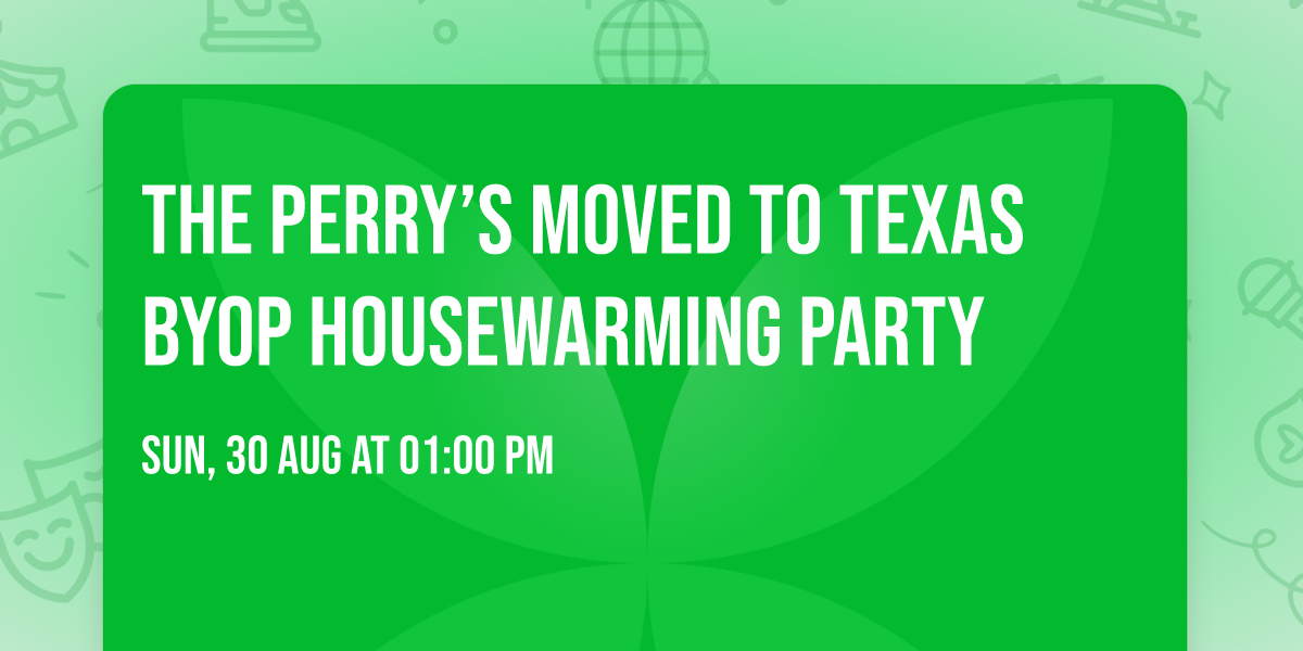 The Perry\u2019s Moved to Texas BYOP Housewarming Party
