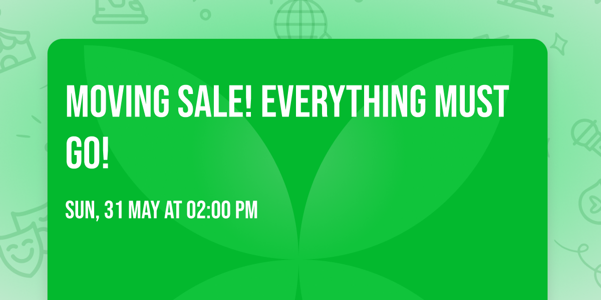 Moving sale! Everything must go!