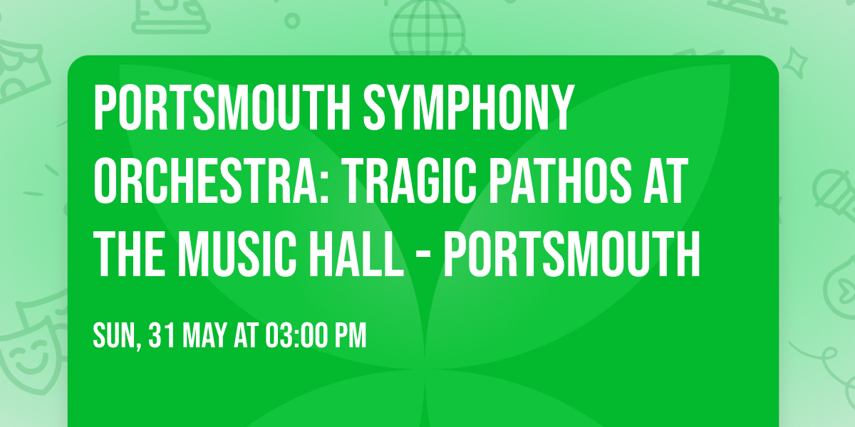 Portsmouth Symphony Orchestra: Tragic Pathos at The Music Hall - Portsmouth