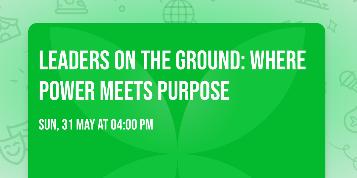 Leaders on the Ground: Where Power Meets Purpose