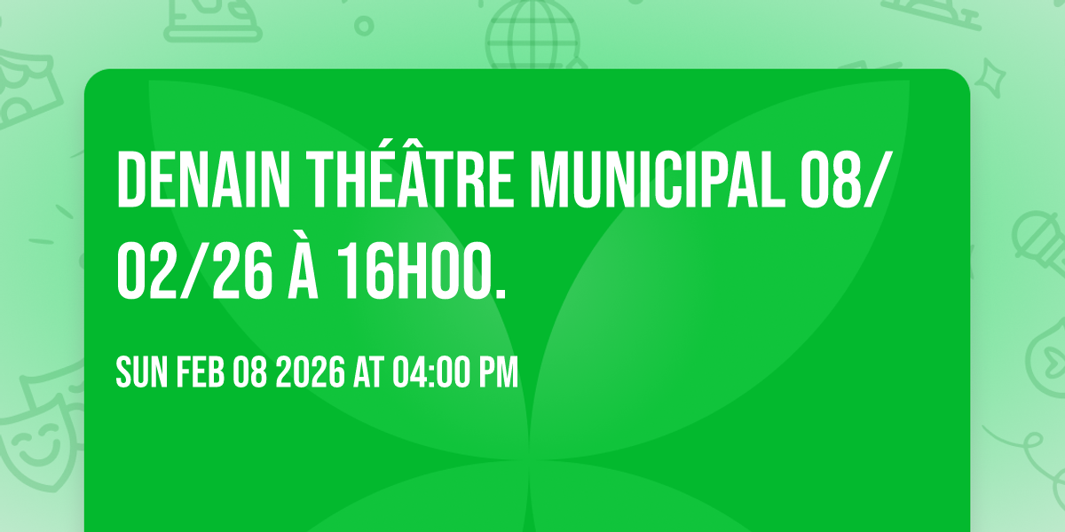 DENAIN Théâtre municipal 08/02/26 à 16h00.