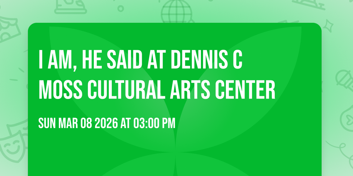 I Am, He Said at Dennis C Moss Cultural Arts Center