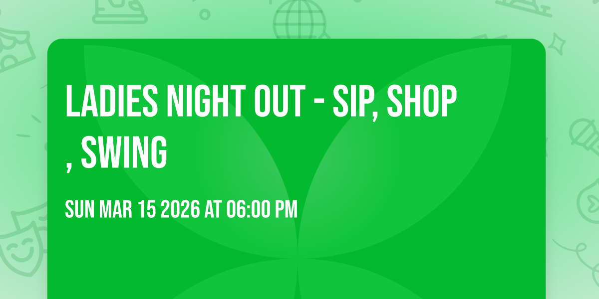 Ladies Night Out - Sip, Shop, Swing