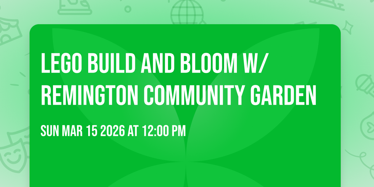 Lego Build and Bloom w/ Remington Community Garden 
