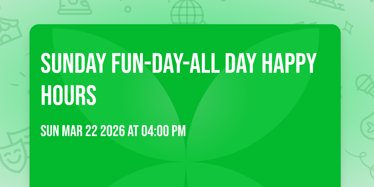 Sunday Fun-Day-All Day Happy Hours