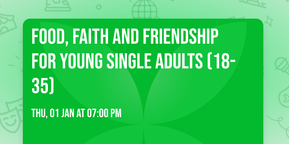 Food, Faith and Friendship for Young Single Adults (18-35)