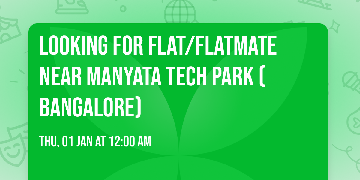Looking for Flat\/Flatmate near Manyata Tech Park (Bangalore)