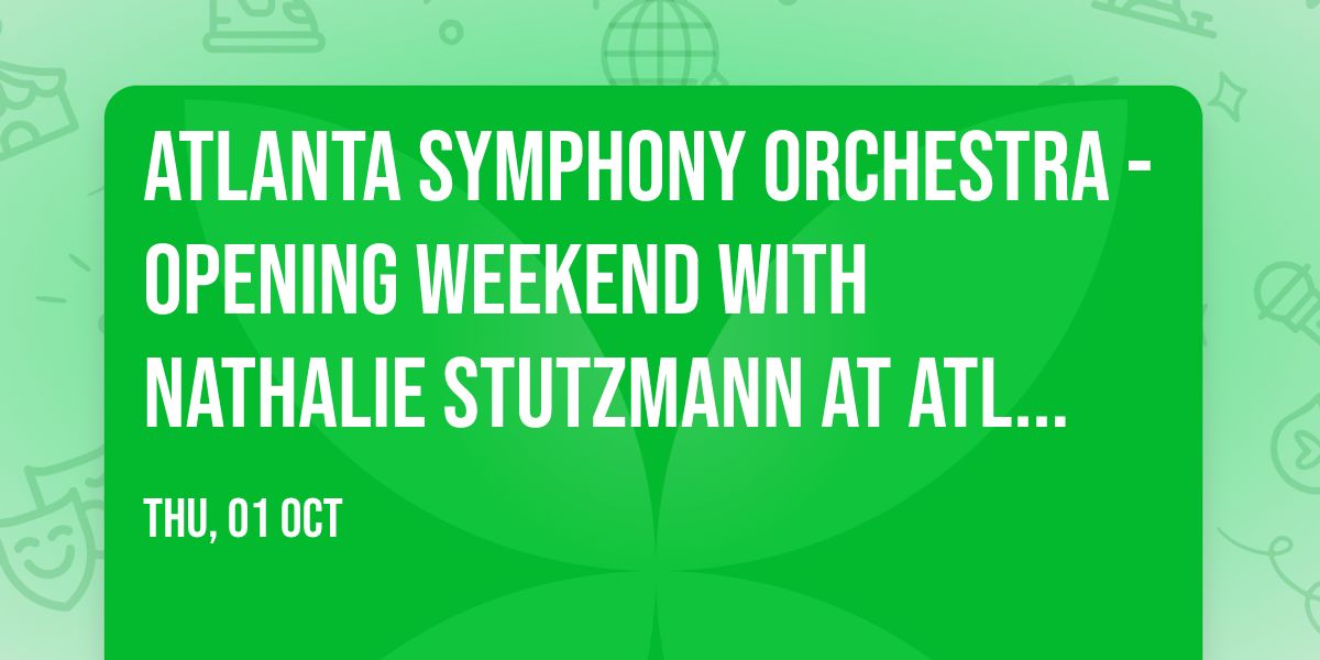 Atlanta Symphony Orchestra - Opening Weekend with Nathalie Stutzmann at Atlanta Symphony Hall