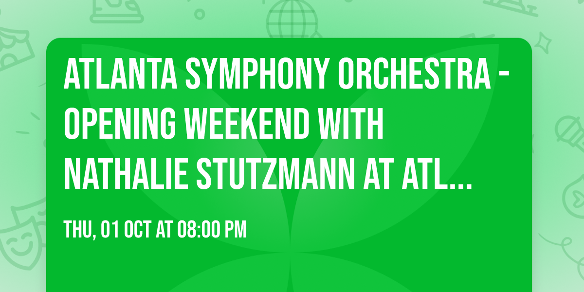 Atlanta Symphony Orchestra - Opening Weekend with Nathalie Stutzmann at Atlanta Symphony Hall