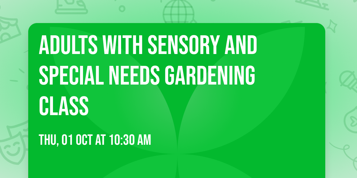 Adults With Sensory And Special Needs Gardening Class