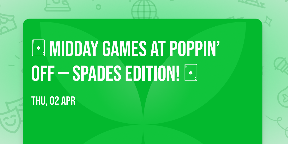 \ud83c\udca1 Midday Games at Poppin\u2019 Off \u2014 Spades Edition! \ud83c\udca1
