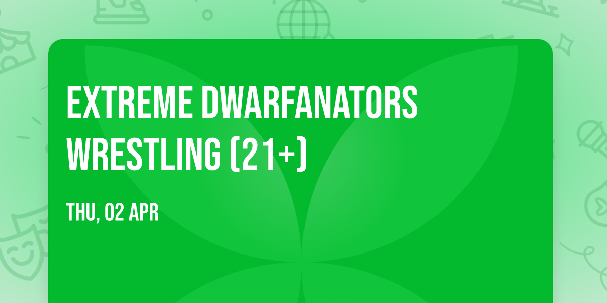 Extreme Dwarfanators Wrestling (21+)