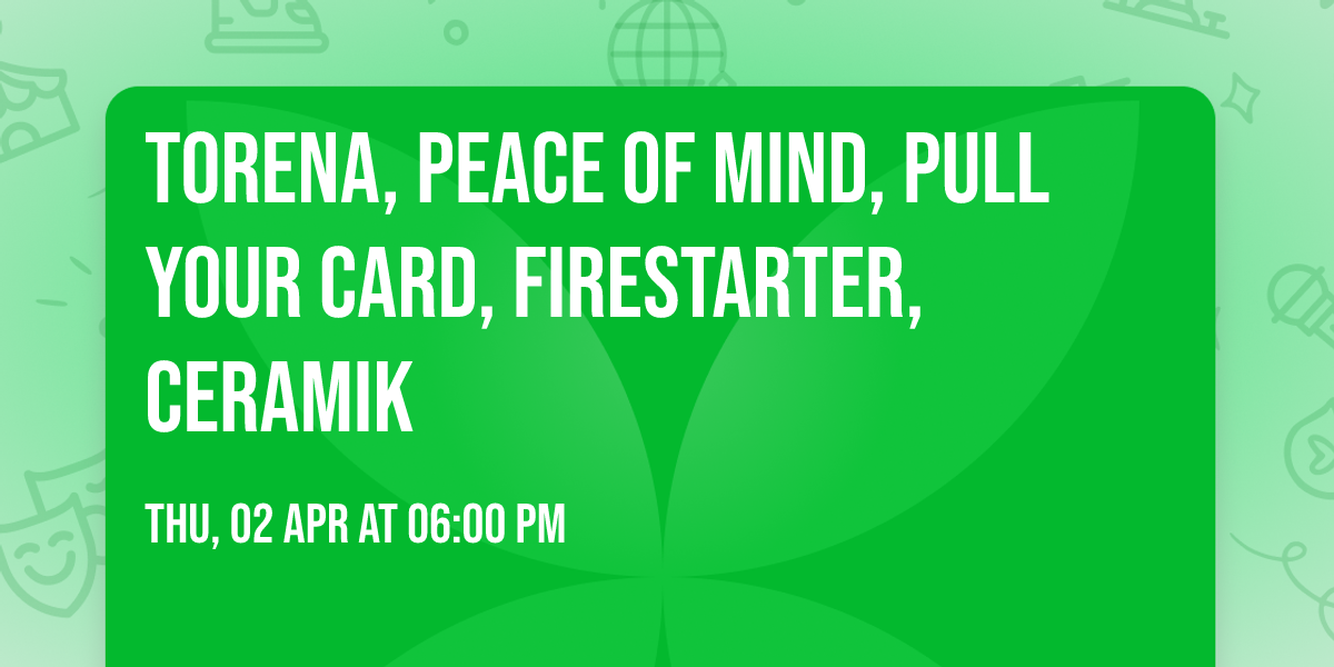 Torena, Peace of Mind, Pull Your Card, Firestarter, Ceramik