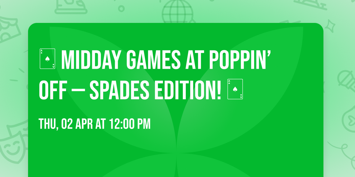\ud83c\udca1 Midday Games at Poppin\u2019 Off \u2014 Spades Edition! \ud83c\udca1