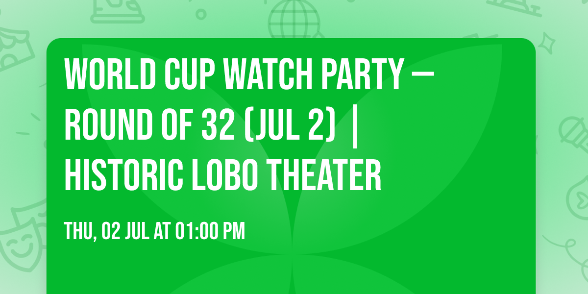 World Cup Watch Party \u2014 Round of 32 (Jul 2) | Historic Lobo Theater