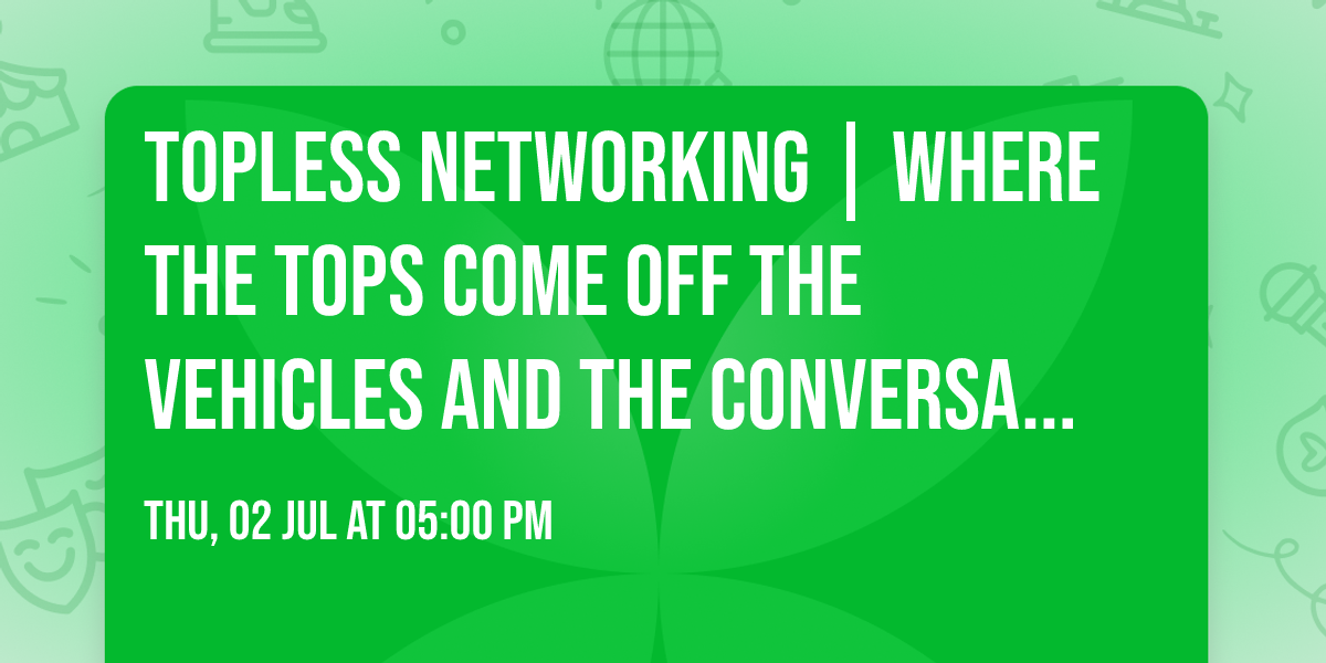 Topless Networking | Where the tops come off the vehicles and the conversations get started.