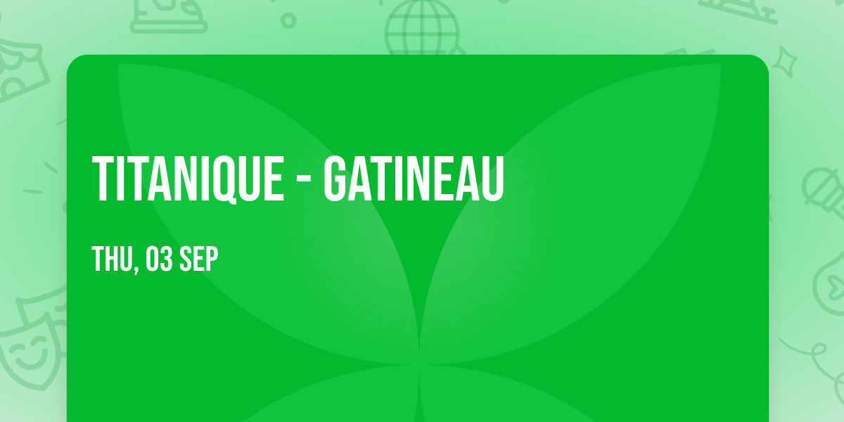 Titanique - Gatineau