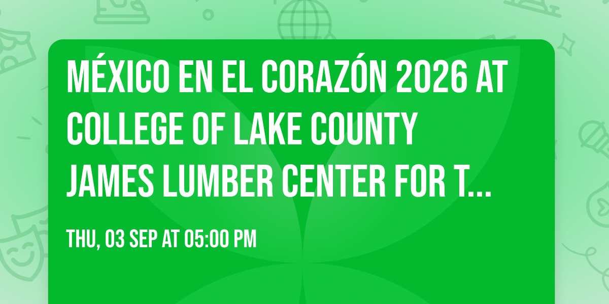 M\u00c9XICO EN EL CORAZ\u00d3N 2026 at College of Lake County  James Lumber Center for the Performing Arts 