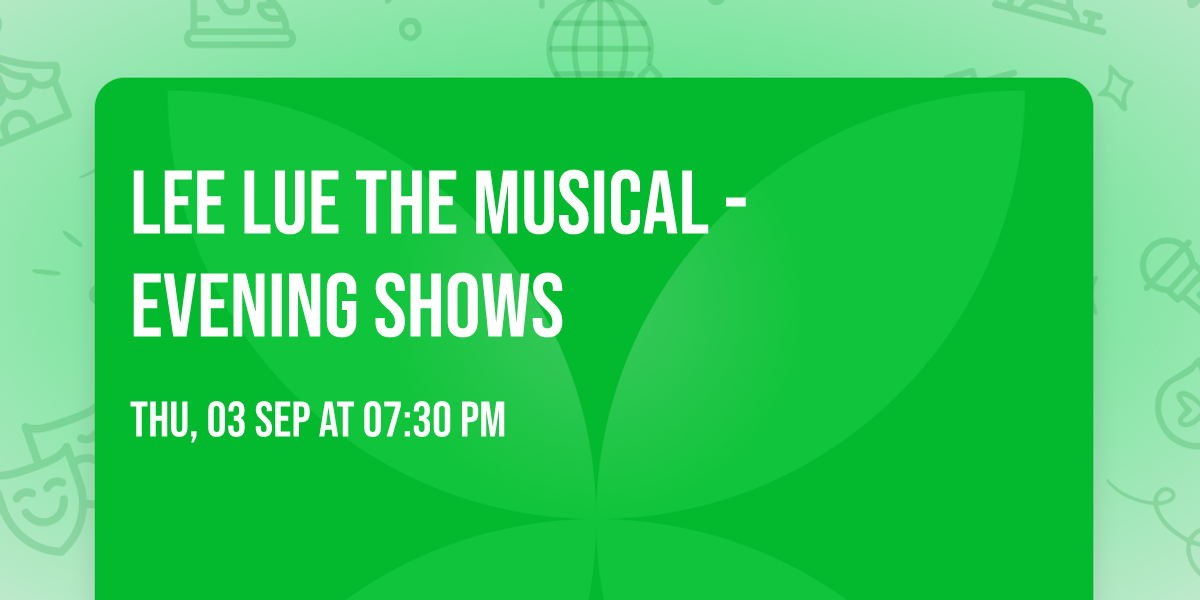 Lee Lue The Musical - Evening Shows