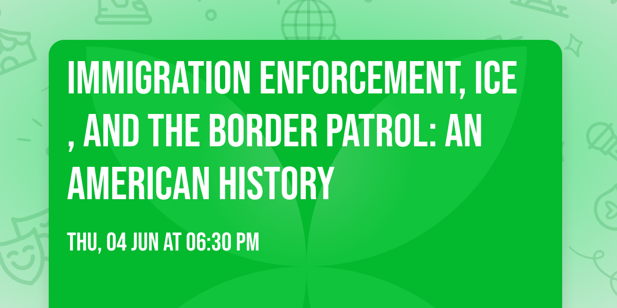 Immigration Enforcement, ICE, and the Border Patrol: An American History