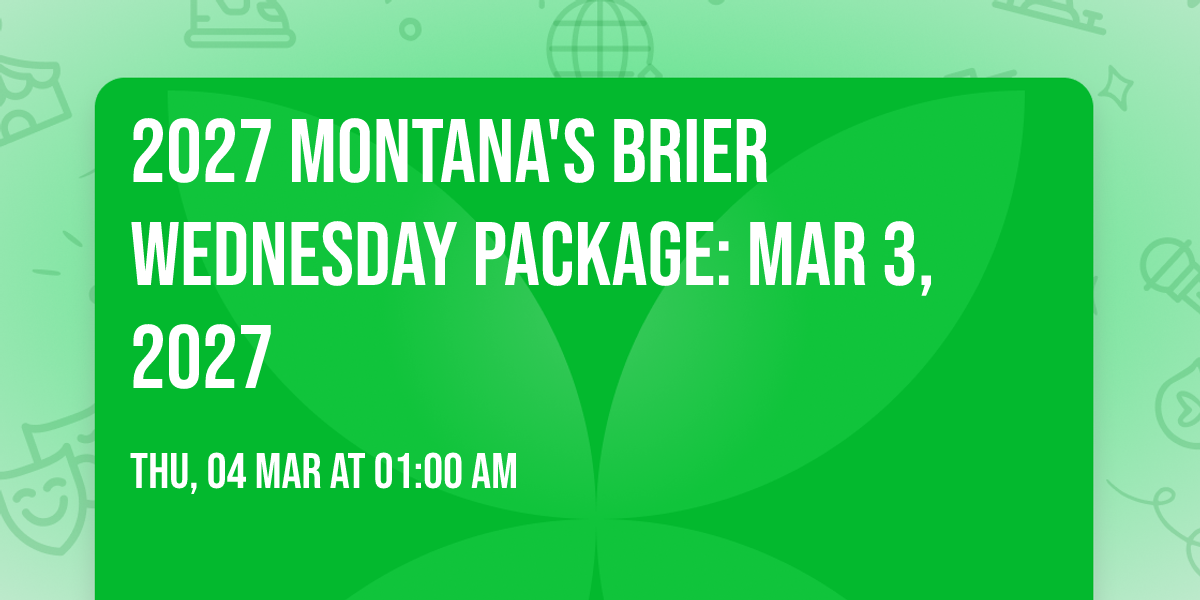 2027 Montana's Brier Wednesday Package: Mar 3, 2027
