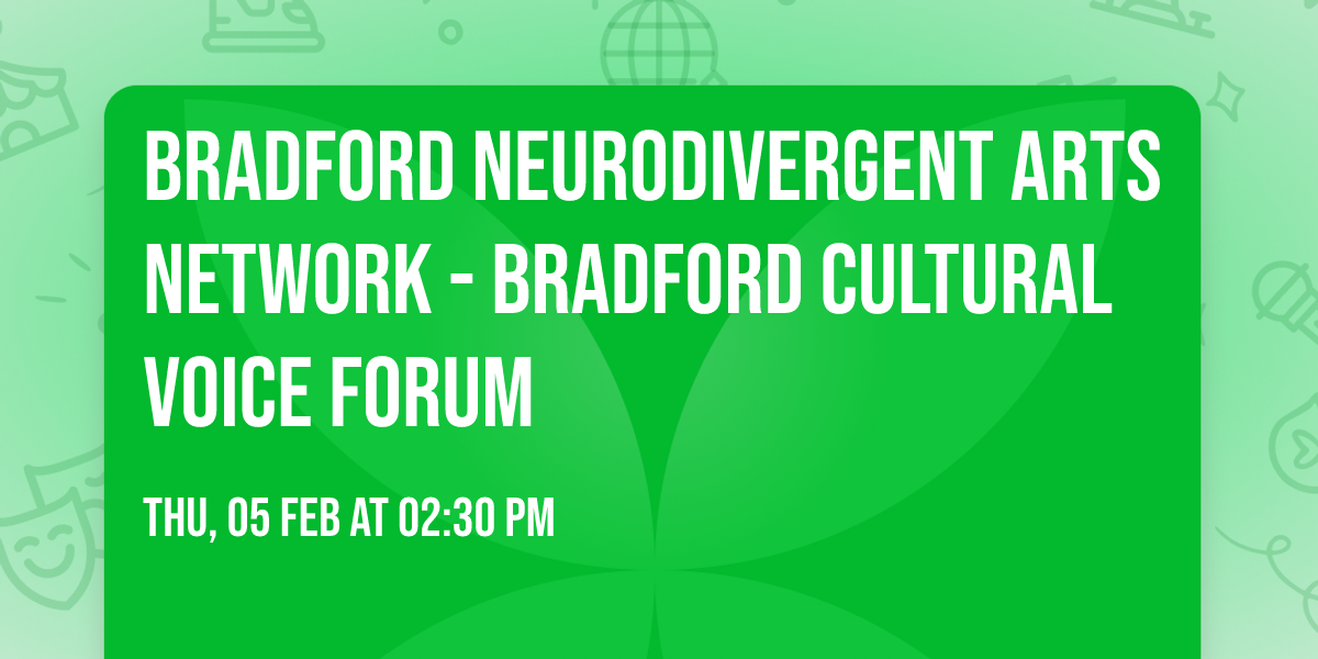Bradford Neurodivergent Arts Network - Bradford Cultural Voice Forum