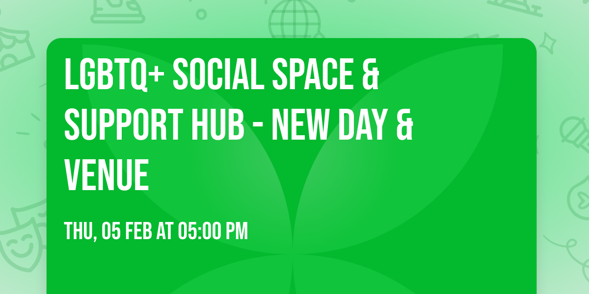 LGBTQ+ Social Space & Support Hub - NEW DAY & VENUE
