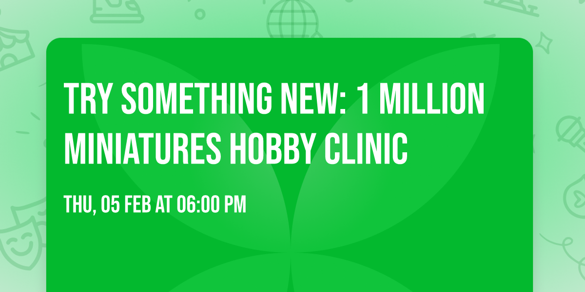 Try Something New: 1 Million Miniatures Hobby Clinic