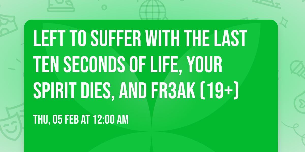 Left To Suffer with The Last Ten Seconds of Life, Your Spirit Dies, and Fr3ak (19+)