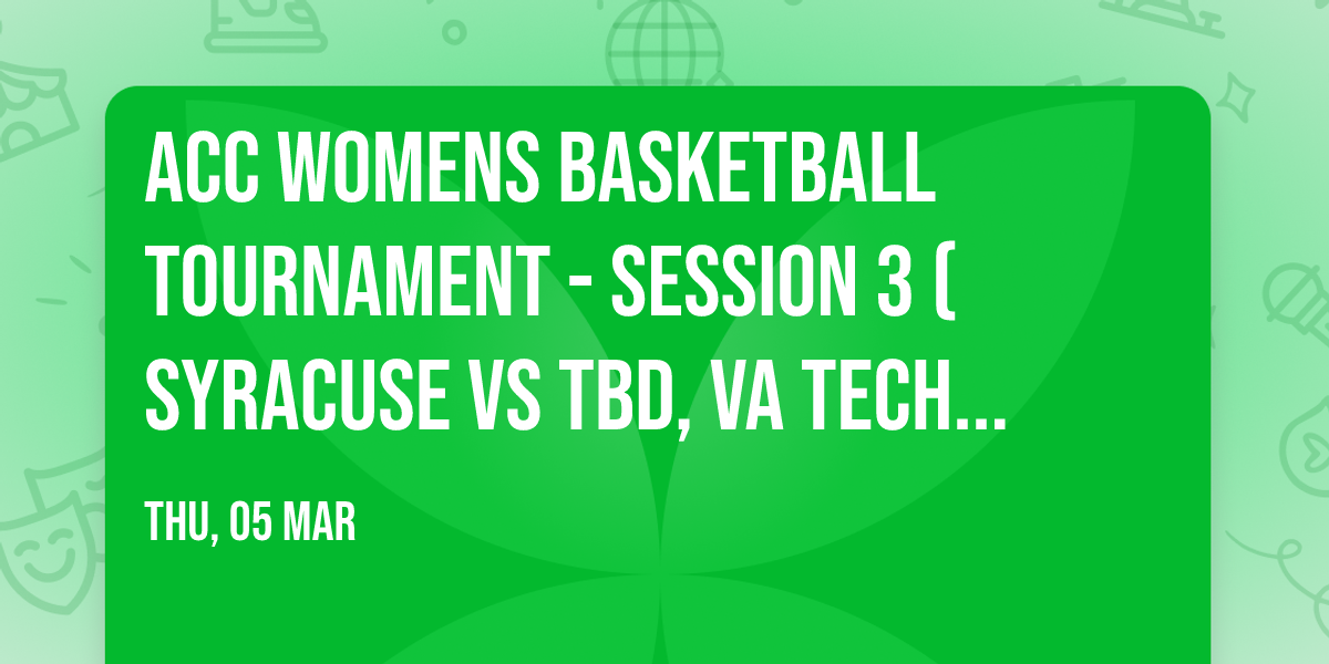 ACC Womens Basketball Tournament - Session 3 (Syracuse vs TBD, VA Tech vs TBD)