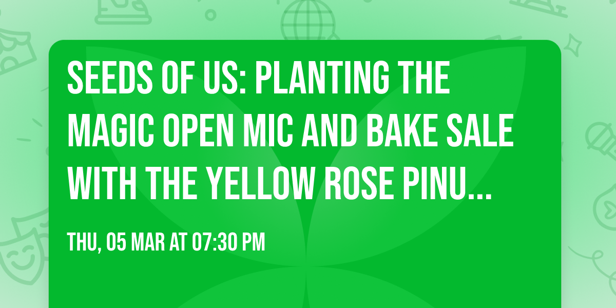Seeds of Us: Planting the Magic Open Mic and Bake Sale with The Yellow Rose Pinup Society 