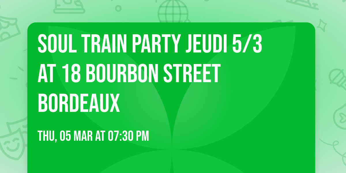 Soul train party JEUDI 5\/3 at 18 Bourbon Street Bordeaux