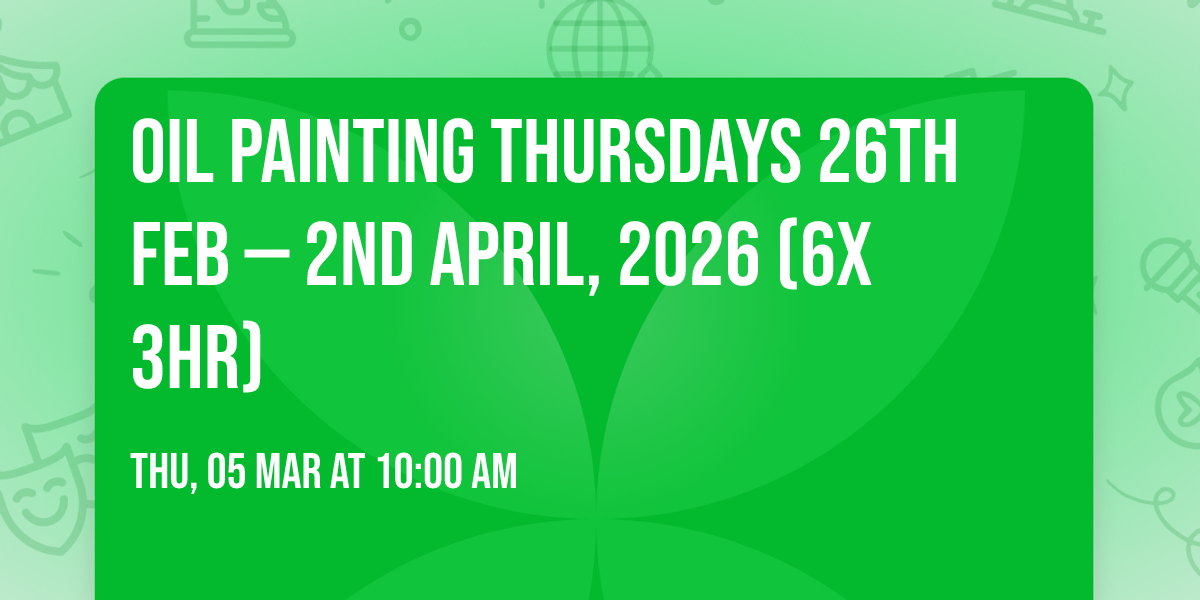Oil Painting Thursdays 26th Feb \u2014 2nd April, 2026 (6x 3hr)