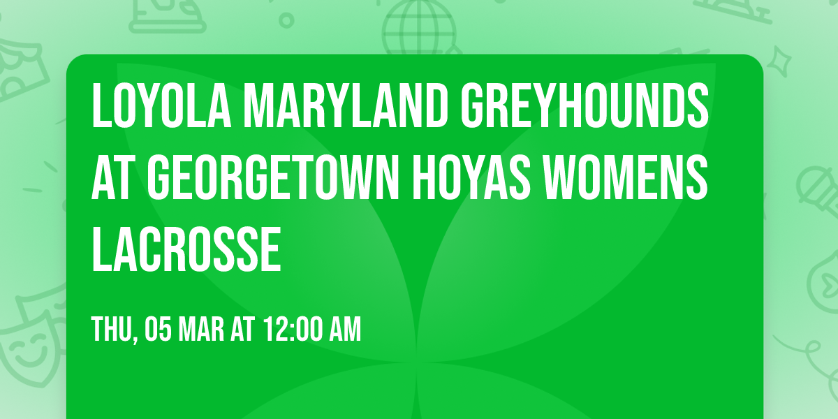 Loyola Maryland Greyhounds at Georgetown Hoyas Womens Lacrosse