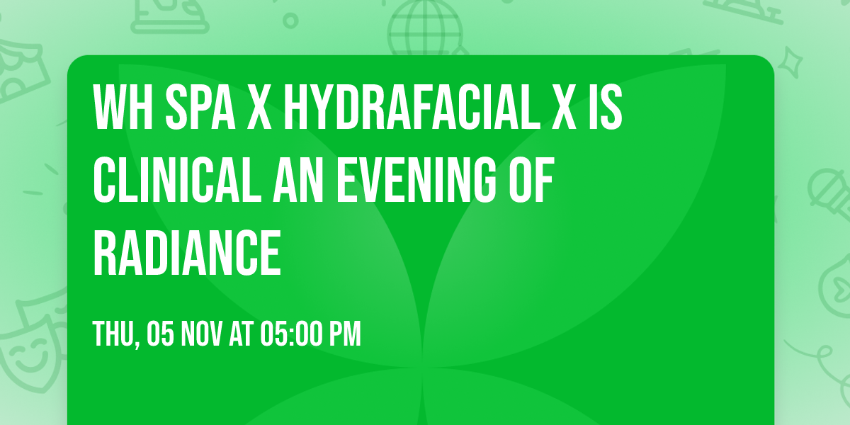 WH Spa x HydraFacial x iS Clinical An Evening Of Radiance