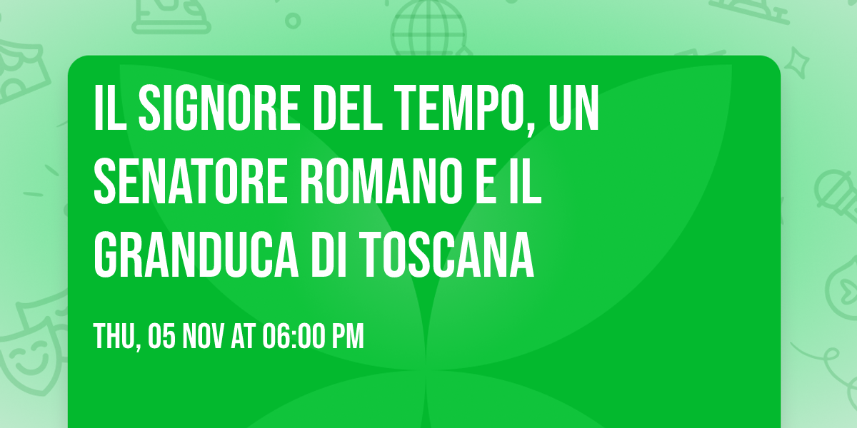 Il Signore del Tempo, un Senatore romano e il Granduca di Toscana