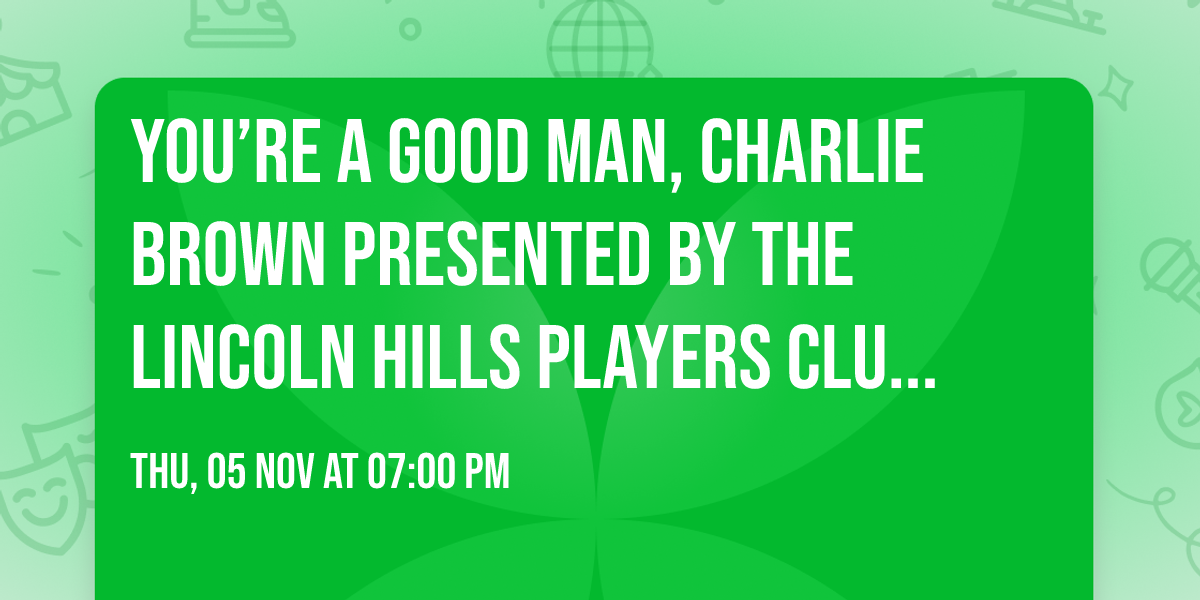 You\u2019re a Good Man, Charlie Brown Presented by The Lincoln Hills Players Club (11\/05 Show)
