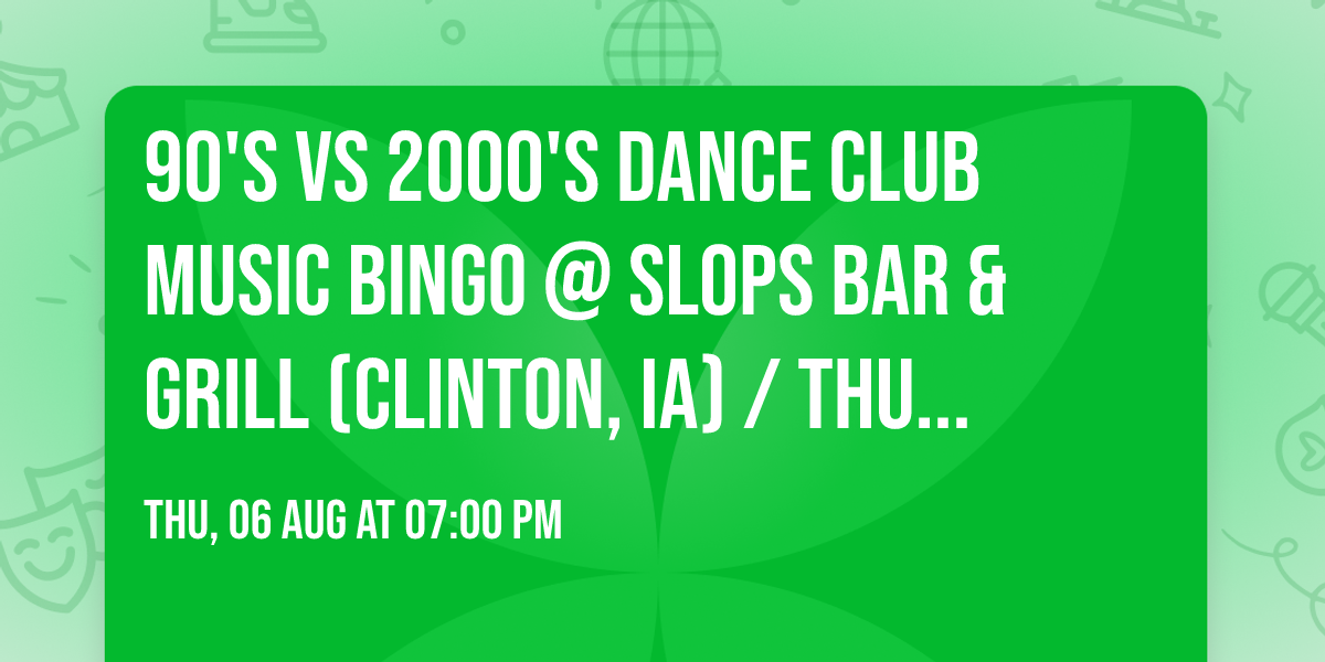 90's vs 2000's Dance Club Music Bingo @ Slops Bar & Grill (Clinton, IA) \/ Thurs Aug 6th @ 7pm