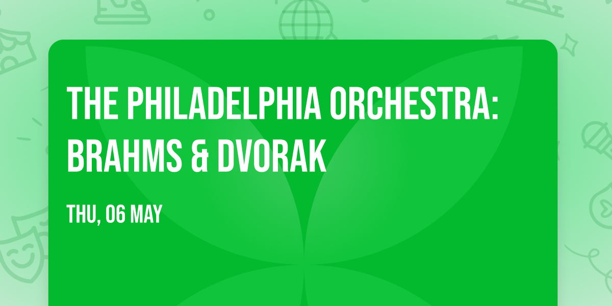 The Philadelphia Orchestra: Brahms & Dvorak