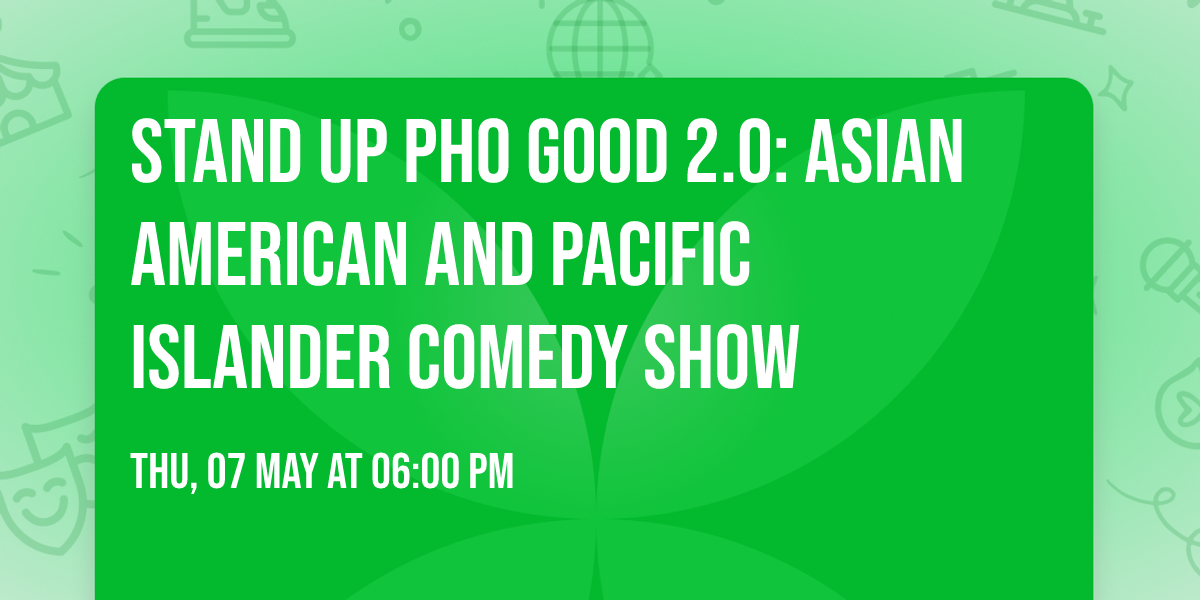 Stand Up Pho Good 2.0: Asian American and Pacific Islander Comedy Show
