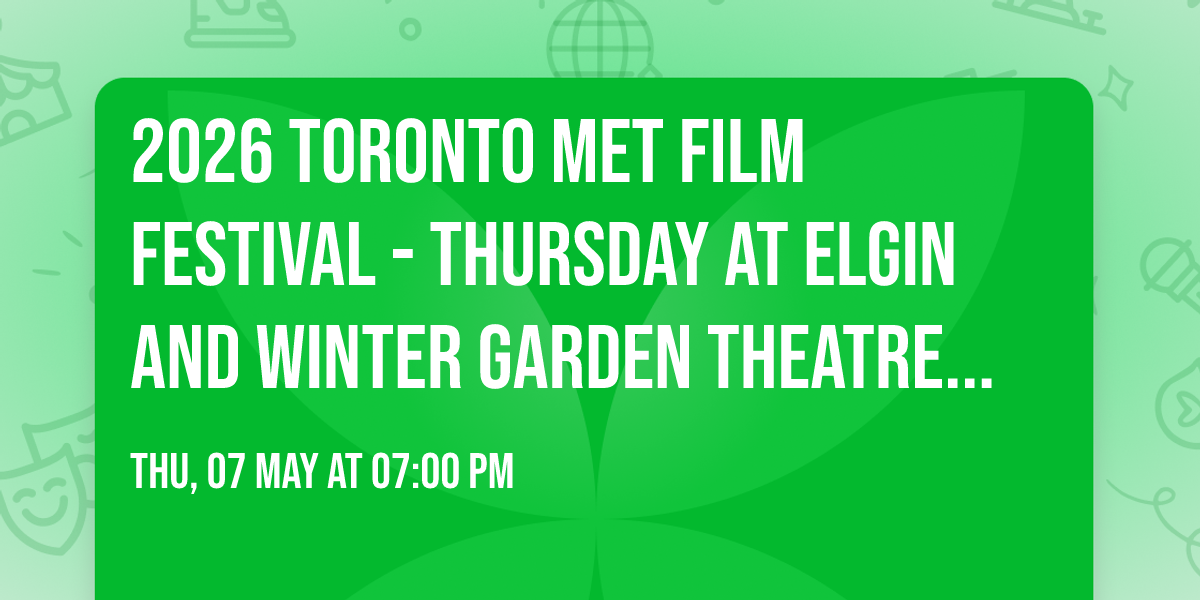 2026 Toronto Met Film Festival - Thursday at Elgin and Winter Garden Theatre Centre