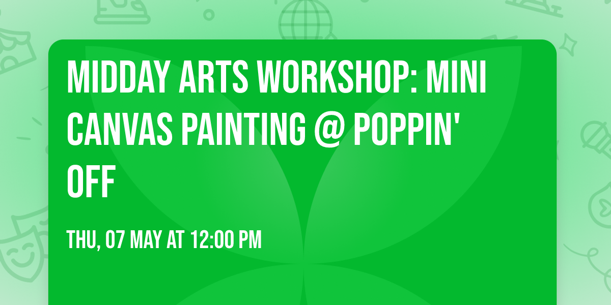 \ud83c\udfa8\ud83d\udd5b MIDDAY ARTS WORKSHOP: MINI CANVAS PAINTING @ POPPIN' OFF \ud83d\udd5b\ud83c\udfa8